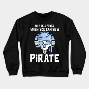 Why Be A Prince When You Can Be A Pirate Crewneck Sweatshirt